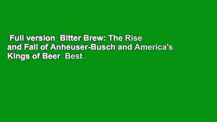 Bitter Brew: The Rise and Fall of Anheuser-Busch and America's