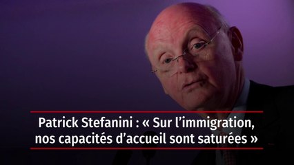 Patrick Stefanini : « Sur l’immigration, nos capacités d’accueil sont saturées »
