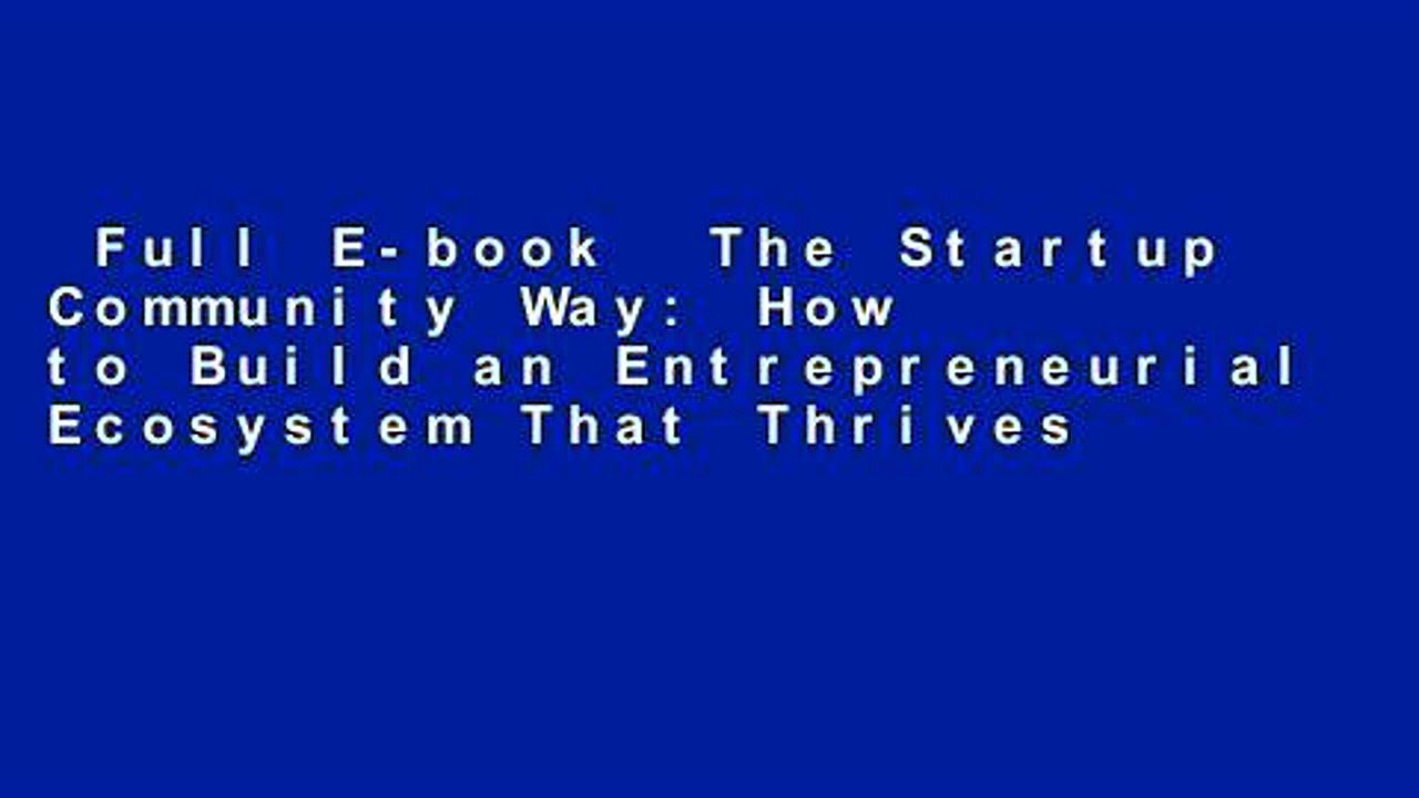 Full E-book  The Startup Community Way: How to Build an Entrepreneurial Ecosystem That Thrives
