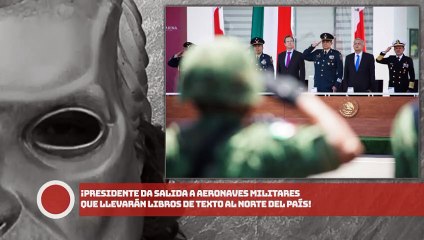 ¡Presidente AMLO da salida a aeronaves que llevarán libros de texto al norte del país!