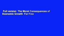 Full version  The Moral Consequences of Economic Growth  For Free
