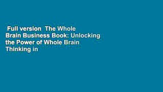 Full version  The Whole Brain Business Book: Unlocking the Power of Whole Brain Thinking in