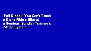 Full E-book  You Can't Teach a Kid to Ride a Bike at a Seminar: Sandler Training's 7-Step System