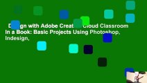 Design with Adobe Creative Cloud Classroom in a Book: Basic Projects Using Photoshop, Indesign,