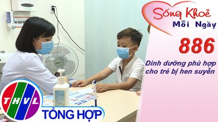 Dinh dưỡng phù hợp cho trẻ bị hen suyễn | Sống khỏe mỗi ngày - Kỳ 886