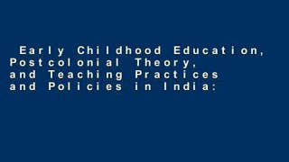 Early Childhood Education, Postcolonial Theory, and Teaching Practices and Policies in India: