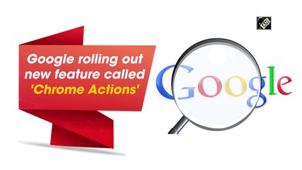Google rolling out new feature called 'Chrome Actions'