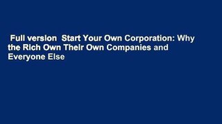 Full version  Start Your Own Corporation: Why the Rich Own Their Own Companies and Everyone Else