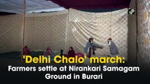 'Delhi Chalo' march: Farmers settle at Nirankari Samagam Ground in Burari