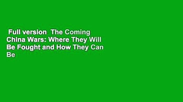 Full version The Coming China Wars: Where They Will Be Fought and How They Can Be Won, Revised