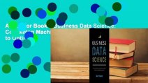 About For Books  Business Data Science: Combining Machine Learning and Economics to Optimize,