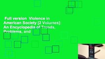 Full version  Violence in American Society [2 Volumes]: An Encyclopedia of Trends, Problems, and
