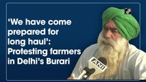 ‘We have come prepared for long haul’: Protesting farmers in Delhi’s Burari