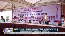 Nasa P290-M halaga, inilaan para sa pagtatayo ng Marawi City General Hospital; Karagdagang P30-M pondo, inilaan sa 24 health centers sa mga itinatayong barangay hall sa MAA