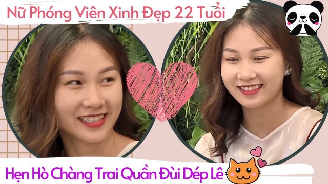 Nữ Phóng Viên Xinh Đẹp 22 Tuổi Được Bà Mối Cát Tường Làm Mai Chàng Trai Quần Đùi Dép Lê Đi Hẹn Hò