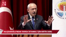 Kılıçdaroğlu’ndan ‘Borsa İstanbul’ için kritik soru