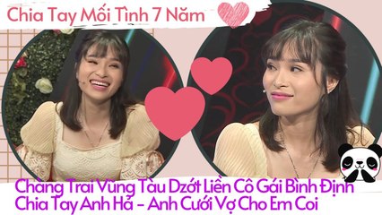 Chia tay Mối Tình 7 Năm Chàng Trai Vũng Tàu Hốt Luôn Cô Nàng Bình Định Hết Sức Thuyết Phục 