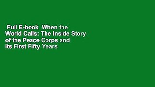 Full E-book  When the World Calls: The Inside Story of the Peace Corps and Its First Fifty Years