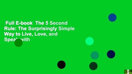 Full E-book  The 5 Second Rule: The Surprisingly Simple Way to Live, Love, and Speak with