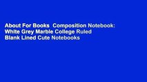 About For Books  Composition Notebook: White Grey Marble College Ruled Blank Lined Cute Notebooks