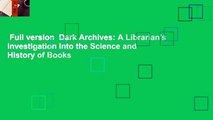 Full version  Dark Archives: A Librarian's Investigation Into the Science and History of Books