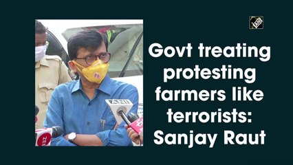 Centre treating protesting farmers like terrorists: Sanjay Raut