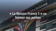 « La Maison France 5 » va fermer ses portes