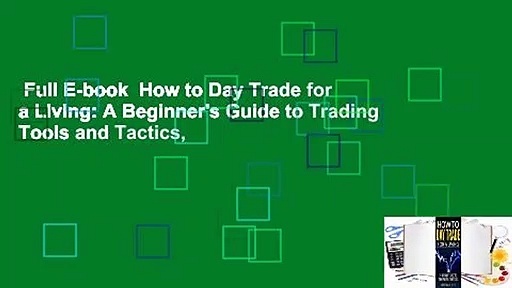 Full E-book  How to Day Trade for a Living: A Beginner’s Guide to Trading Tools and Tactics,