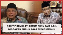 Positif Covid-19, Ketum PBNU Said Aqil Didoakan Publik Agar Cepat Sembuh