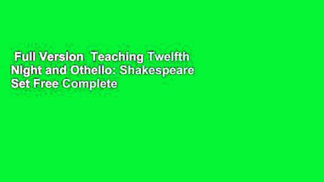 Full Version Teaching Twelfth Night and Othello: Shakespeare Set Free Complete