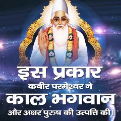 इस प्रकार कबीर परमेश्वर ने काल भगवान और अक्षर पुरुष की उत्पत्ति की।