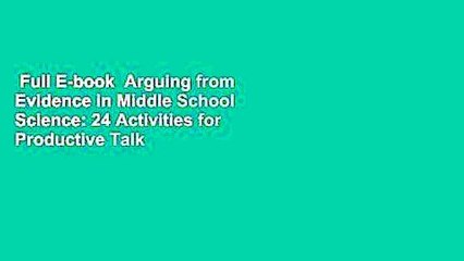 Full E-book  Arguing from Evidence in Middle School Science: 24 Activities for Productive Talk