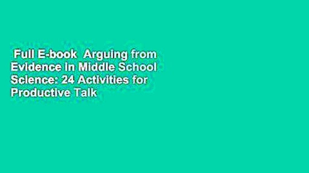 Full E-book  Arguing from Evidence in Middle School Science: 24 Activities for Productive Talk