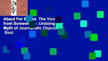 About For Books  The View from Somewhere: Undoing the Myth of Journalistic Objectivity  Best