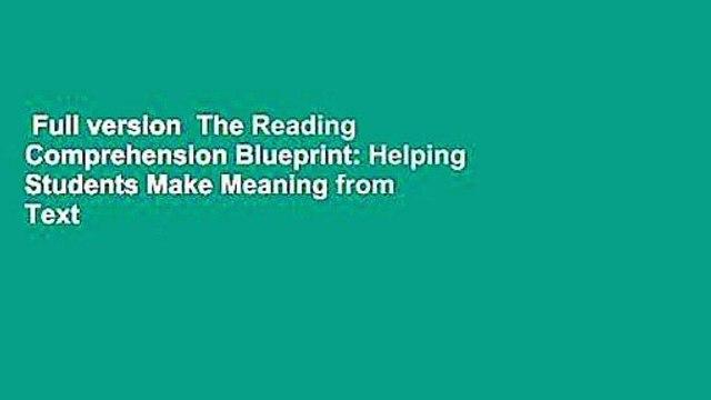 Full version The Reading Comprehension Blueprint: Helping Students Make Meaning from Text Best