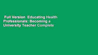 Full Version  Educating Health Professionals: Becoming a University Teacher Complete