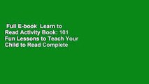 Full E-book  Learn to Read Activity Book: 101 Fun Lessons to Teach Your Child to Read Complete