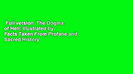 Full version  The Dogma of Hell: Illustrated by Facts Taken From Profane and Sacred History