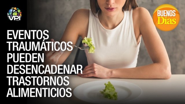 Eventos traumáticos pueden desencadenar trastornos alimenticios - Buenos Días - VPItv
