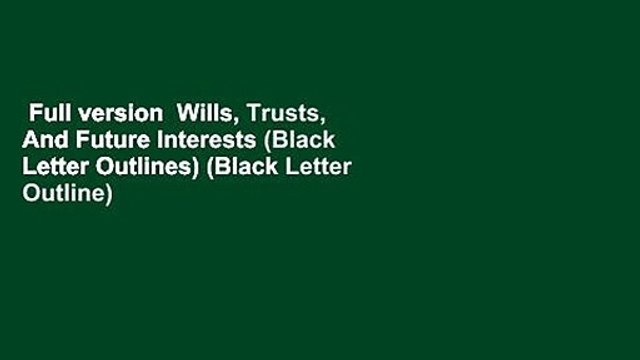 Full version Wills, Trusts, And Future Interests (Black Letter Outlines) (Black Letter Outline)