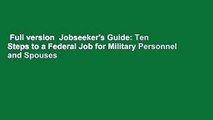 Full version  Jobseeker's Guide: Ten Steps to a Federal Job for Military Personnel and Spouses