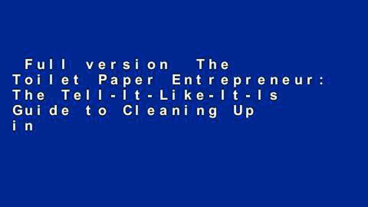 Full version  The Toilet Paper Entrepreneur: The Tell-It-Like-It-Is Guide to Cleaning Up in