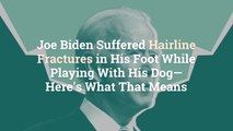 Joe Biden Suffered Hairline Fractures in His Foot While Playing With His Dog—Here’s What T