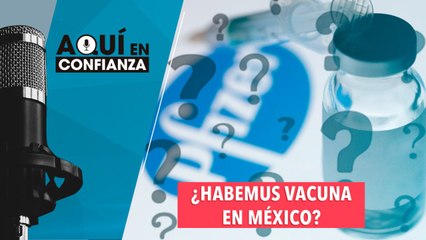 ¿Habemus vacuna en México?