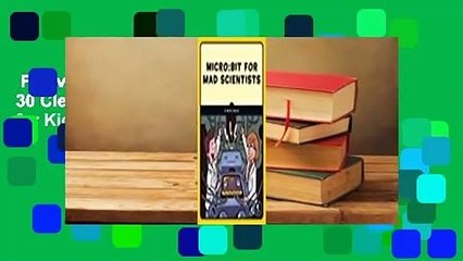 Full version  Micro: Bit for Mad Scientists: 30 Clever Coding and Electronics Projects for Kids