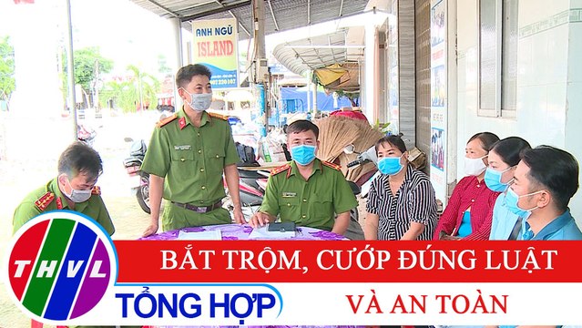 Đời sống pháp luật: Bắt trộm, cướp đúng luật và an toàn