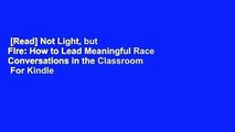 [Read] Not Light, but Fire: How to Lead Meaningful Race Conversations in the Classroom  For Kindle