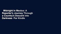 Midnight in Mexico: A Reporter's Journey Through a Country's Descent into Darkness  For Kindle