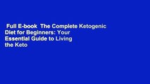 Full E-book  The Complete Ketogenic Diet for Beginners: Your Essential Guide to Living the Keto