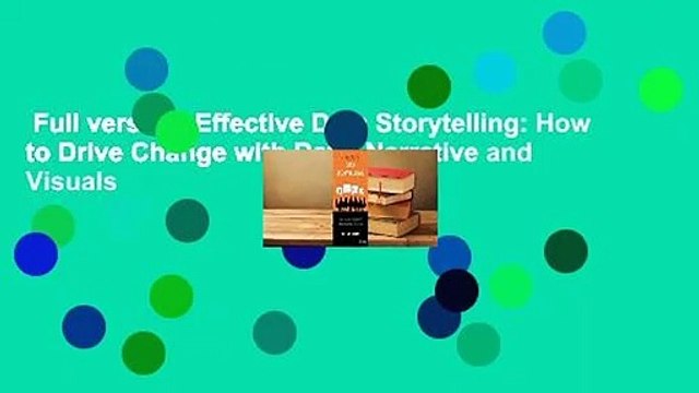 Full version Effective Data Storytelling: How to Drive Change with Data, Narrative and Visuals